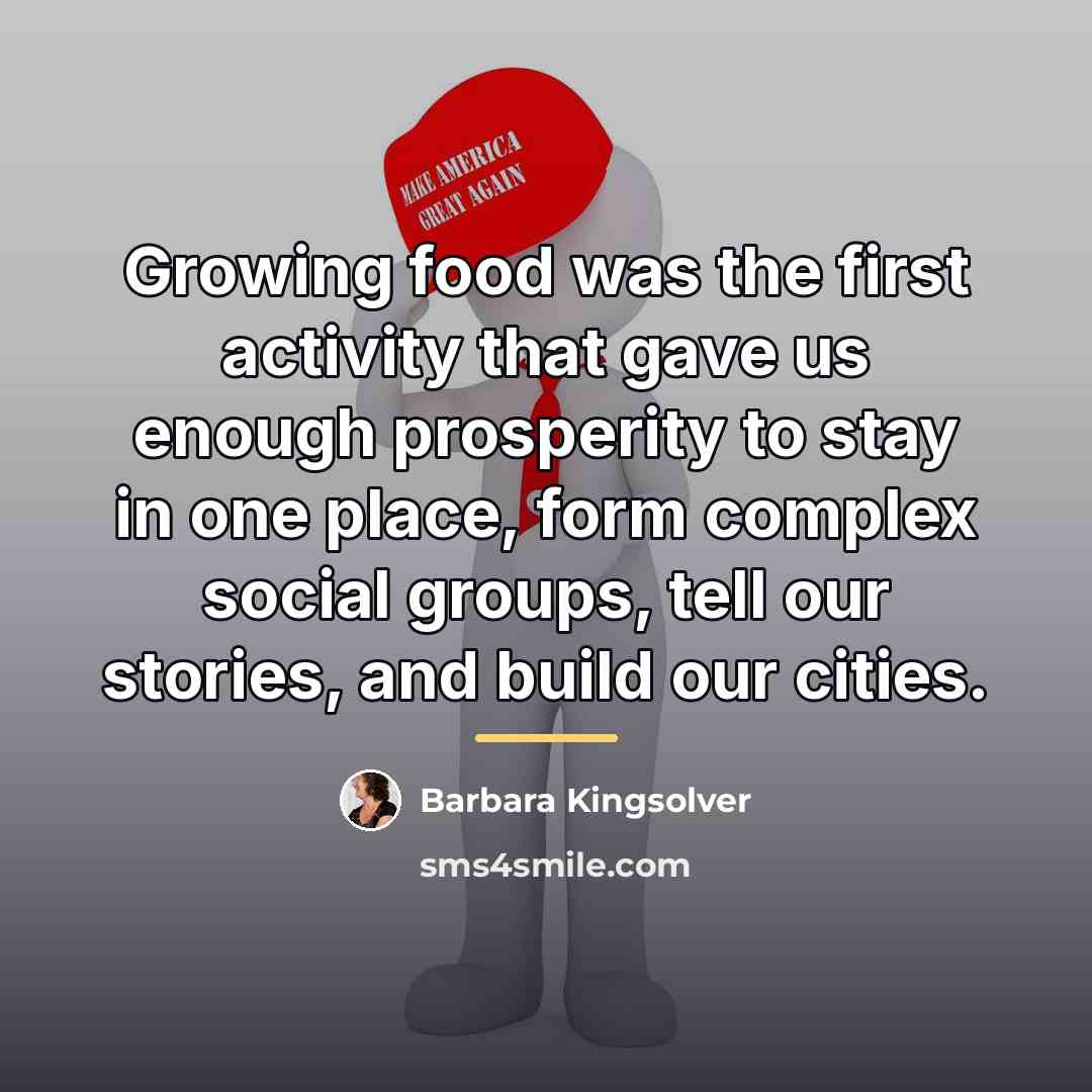“Growing food was the first activity that gave us enough…” quote by Barbara Kingsolver