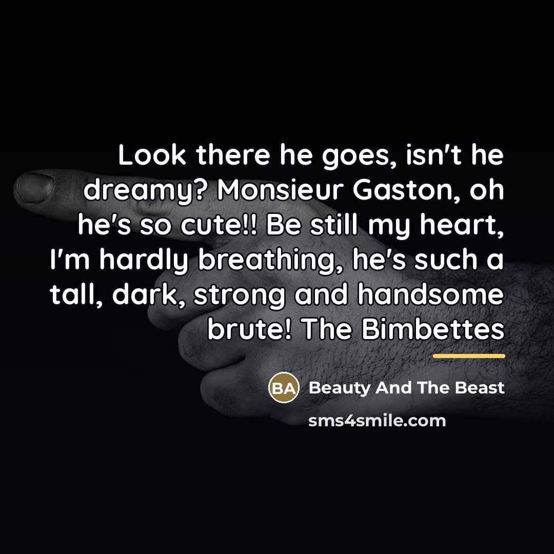 “Look there he goes, isn't he dreamy? Monsieur Gaston, oh…” quote by Beauty And The Beast