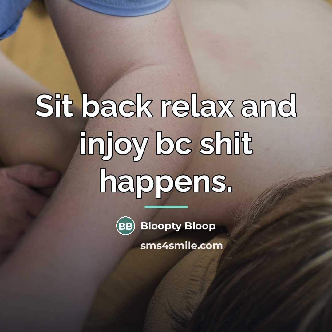 “Sit back relax and injoy bc shit happens.…” quote by Bloopty Bloop