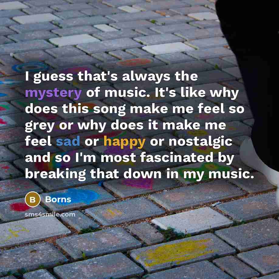 “I guess that's always the mystery of music. It's like…” quote by Borns