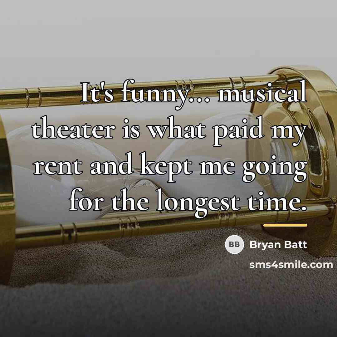 “It's funny... musical theater is what paid my rent and…” quote by Bryan Batt