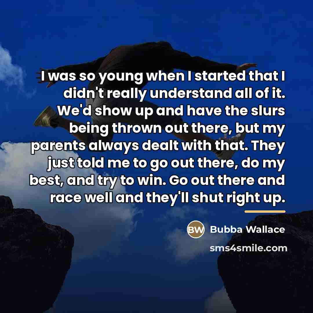 “I was so young when I started that I didn't…” quote by Bubba Wallace