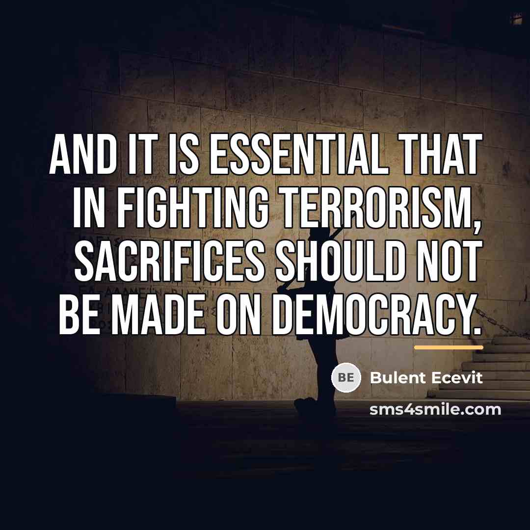 “And it is essential that in fighting terrorism, sacrifices should…” quote by Bulent Ecevit