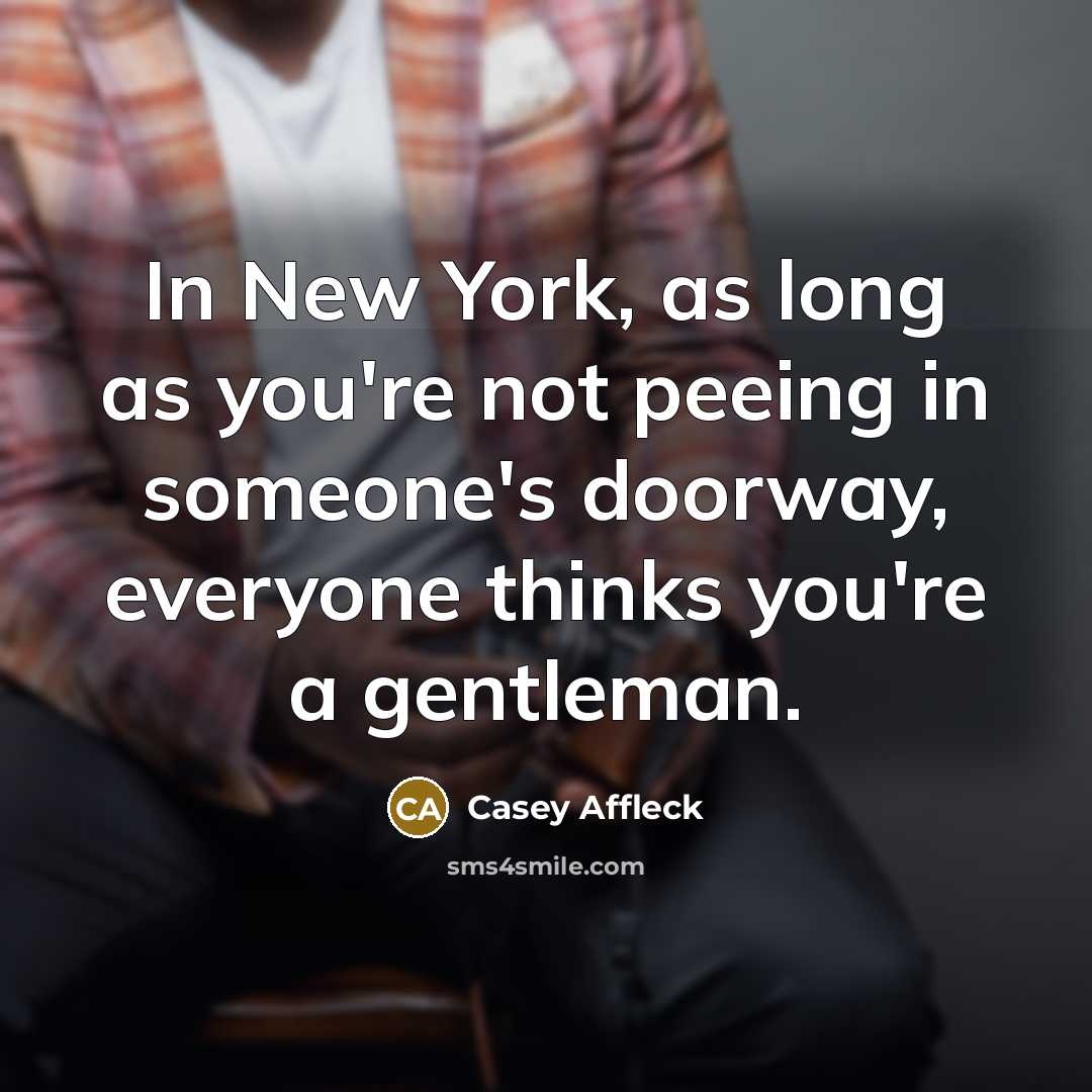 “In New York, as long as you're not peeing in…” quote by Casey Affleck
