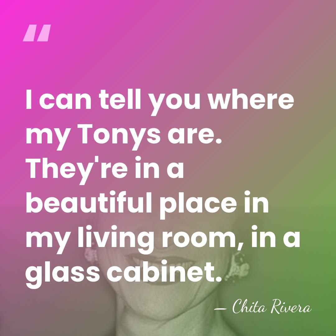 I can tell you where my Tonys are. They're in a beautiful&hellip; - Chita Rivera