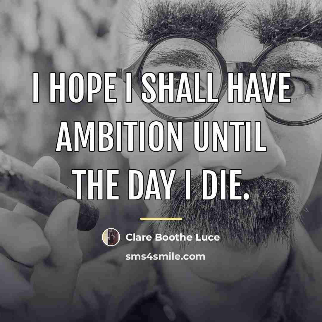 “I hope I shall have ambition until the day I…” quote by Clare Boothe Luce