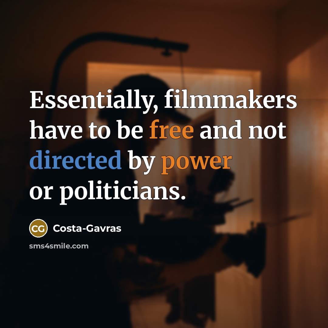 “Essentially, filmmakers have to be free and not directed by power or politicians.” quote by Costa-Gavras