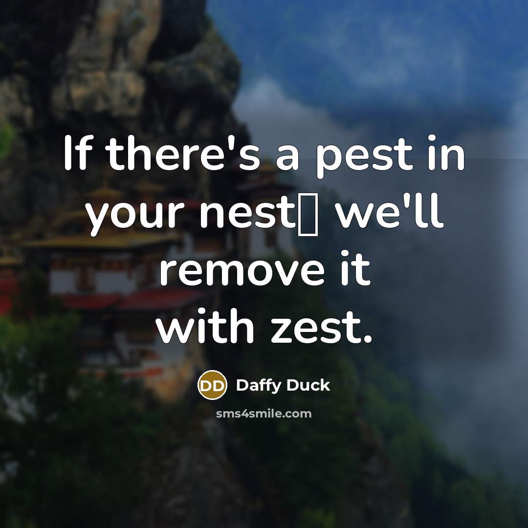 “If there's a pest in your nest� we'll remove it with zest.” quote by Daffy Duck