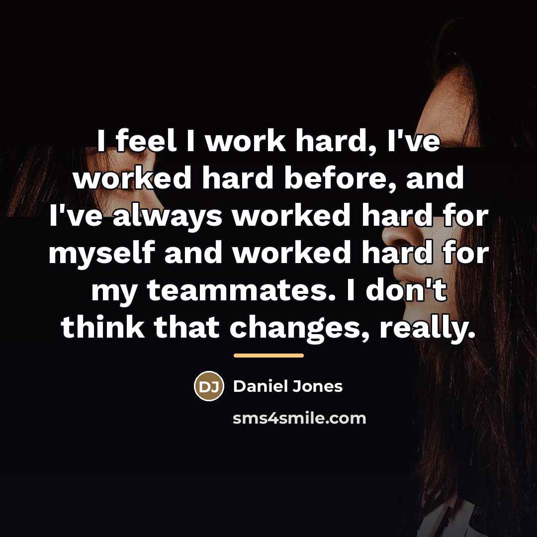 “I feel I work hard, I've worked hard before, and…” quote by Daniel Jones