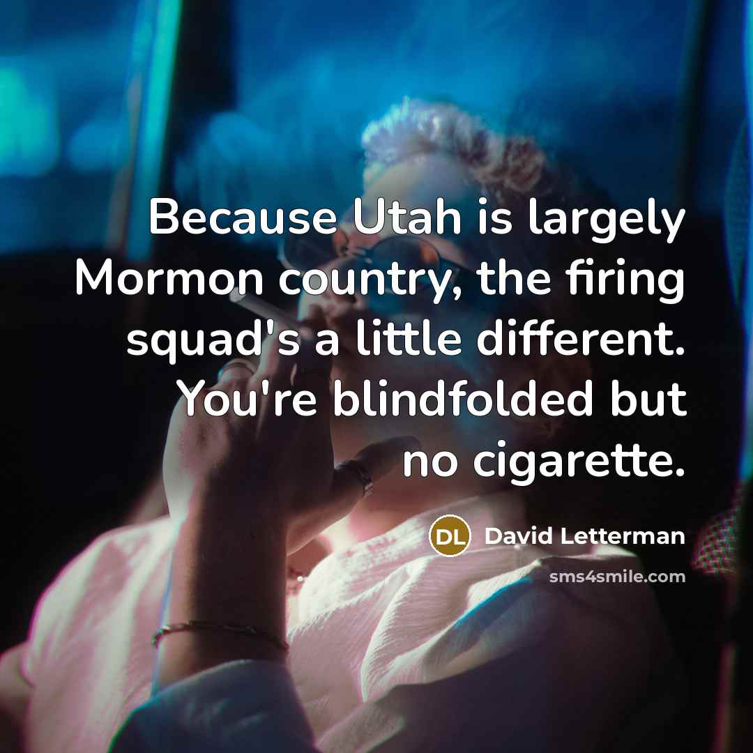 “Because Utah is largely Mormon country, the firing squad's a…” quote by David Letterman