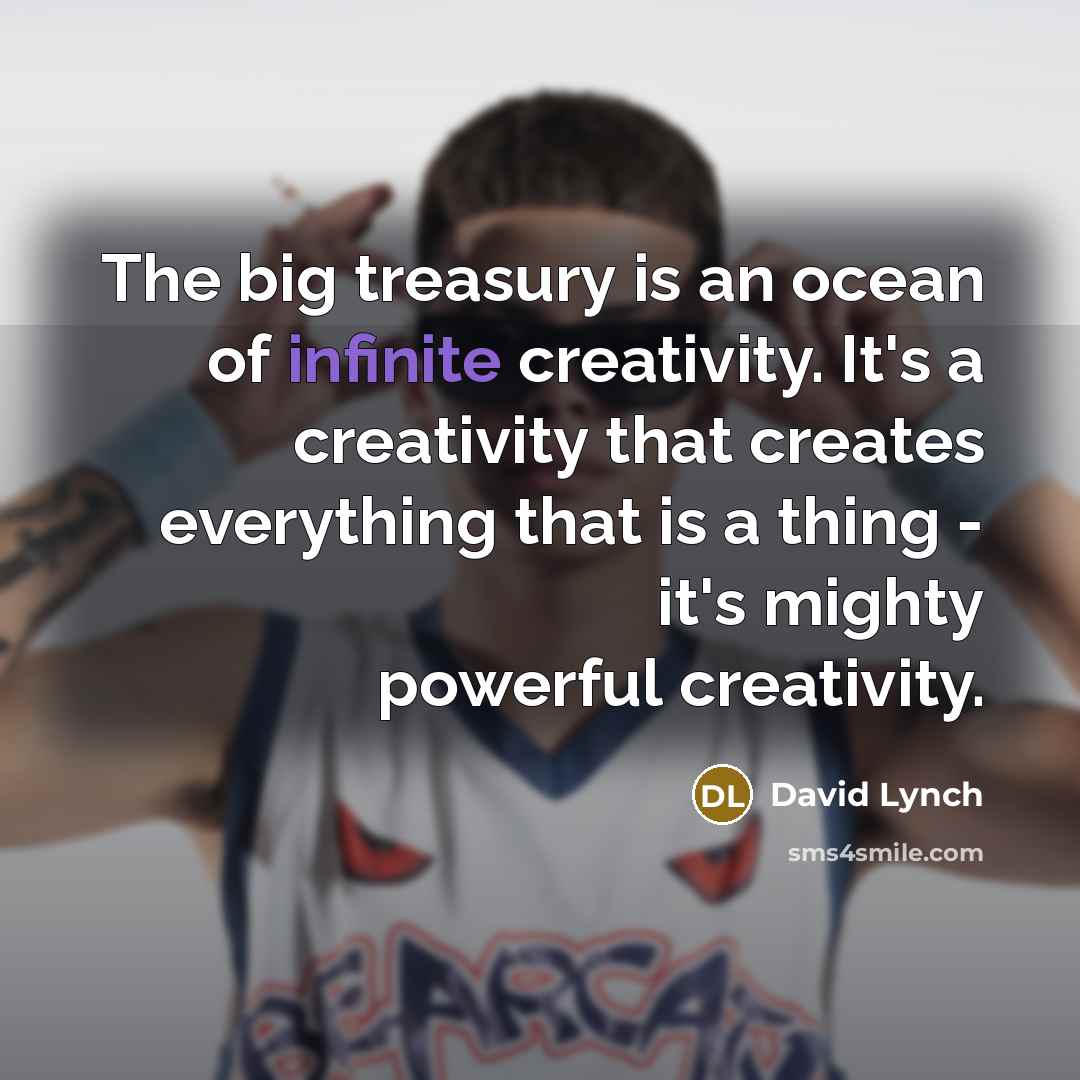 “The big treasury is an ocean of infinite creativity. It's…” quote by David Lynch