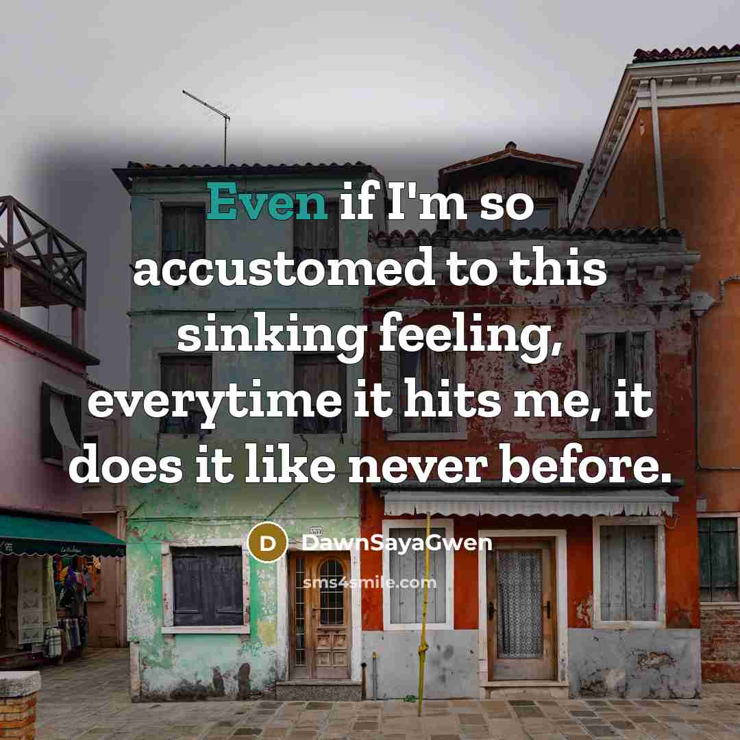 “Even if I'm so accustomed to this sinking feeling, everytime…” quote by DawnSayaGwen