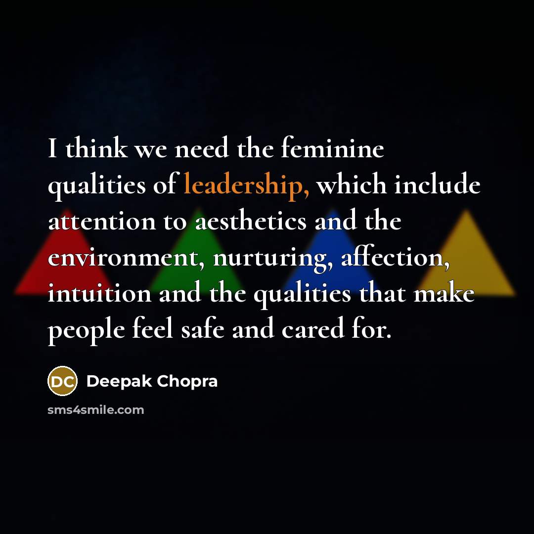 “I think we need the feminine qualities of leadership, which…” quote by Deepak Chopra