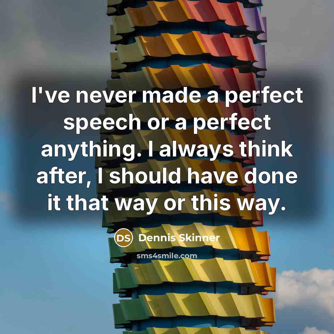 “I've never made a perfect speech or a perfect anything.…” quote by Dennis Skinner