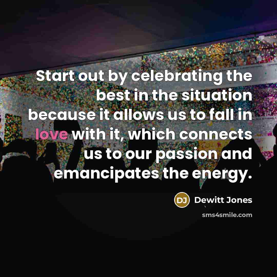 “Start out by celebrating the best in the situation because…” quote by Dewitt Jones