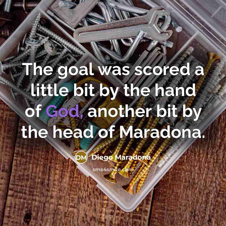 “The goal was scored a little bit by the hand…” quote by Diego Maradona