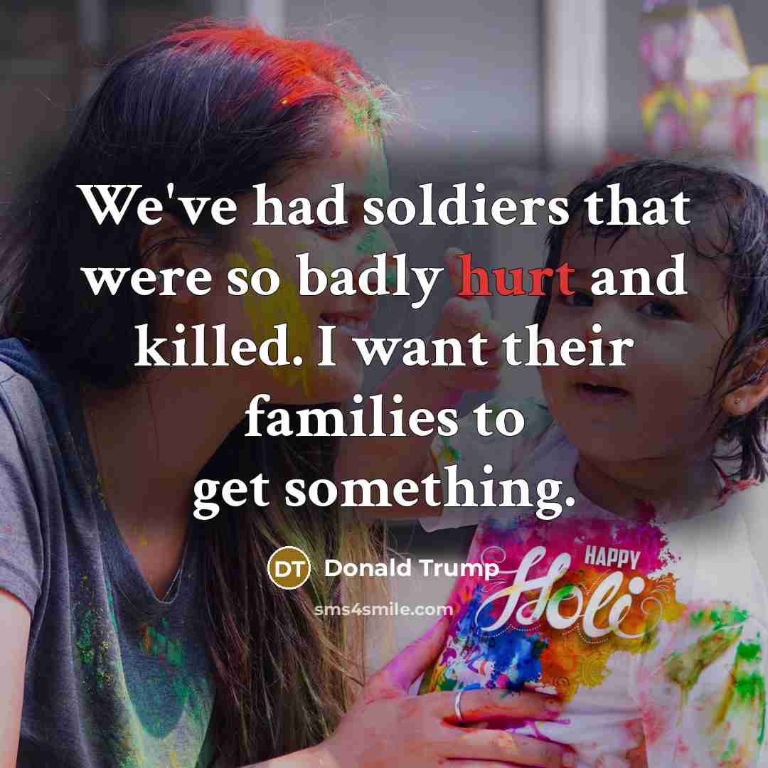 “We've had soldiers that were so badly hurt and killed.…” quote by Donald Trump