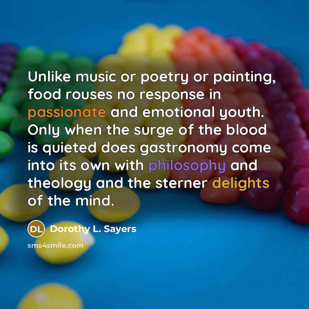 “Unlike music or poetry or painting, food rouses no response…” quote by Dorothy L. Sayers