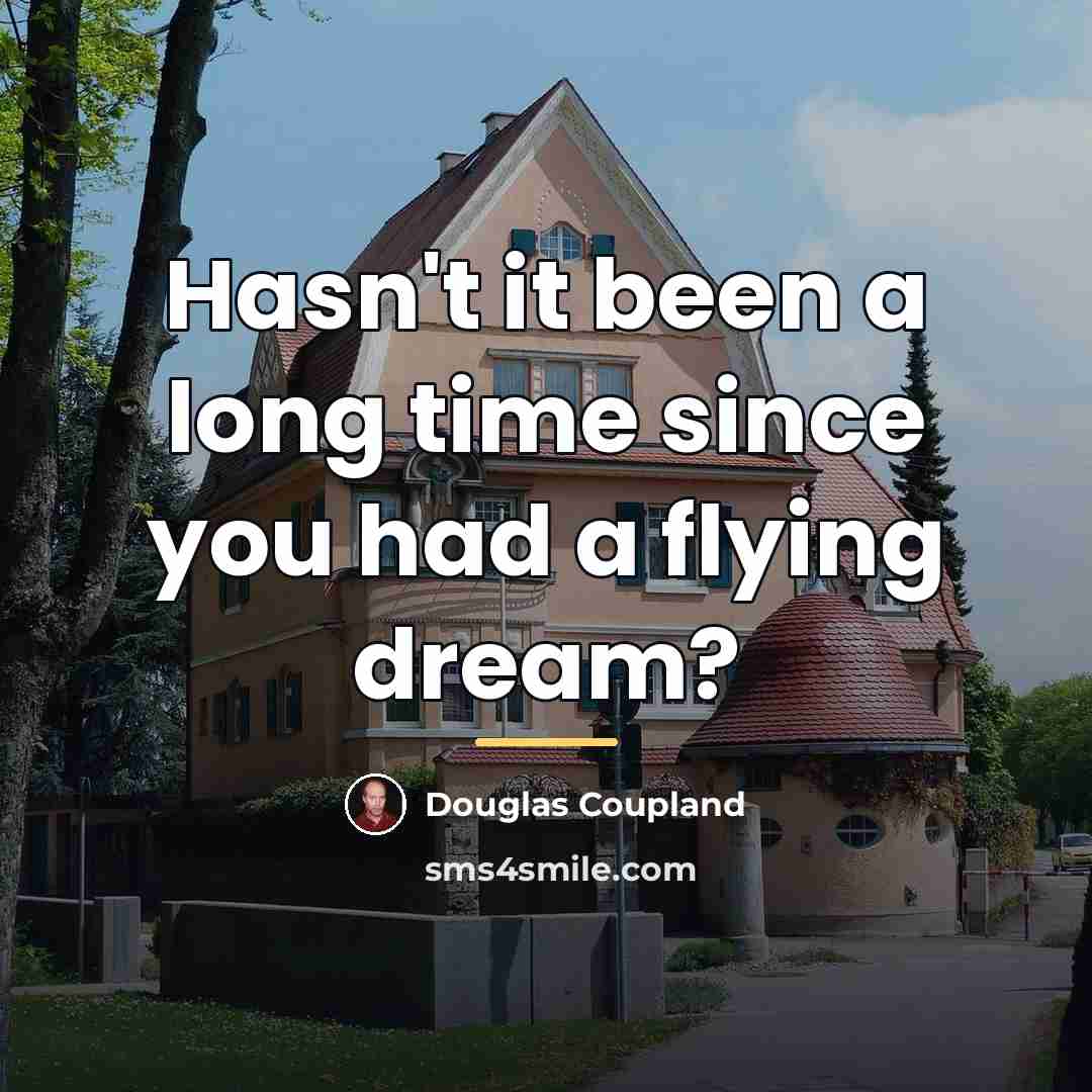 “Hasn't it been a long time since you had a…” quote by Douglas Coupland
