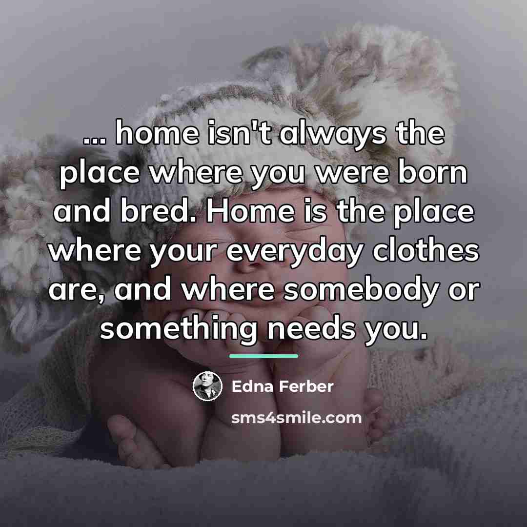 “... home isn't always the place where you were born…” quote by Edna Ferber