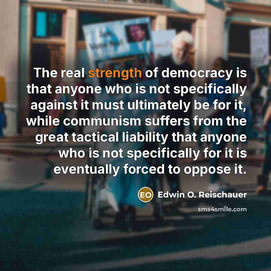 “The real strength of democracy is that anyone who is…” quote by Edwin O. Reischauer