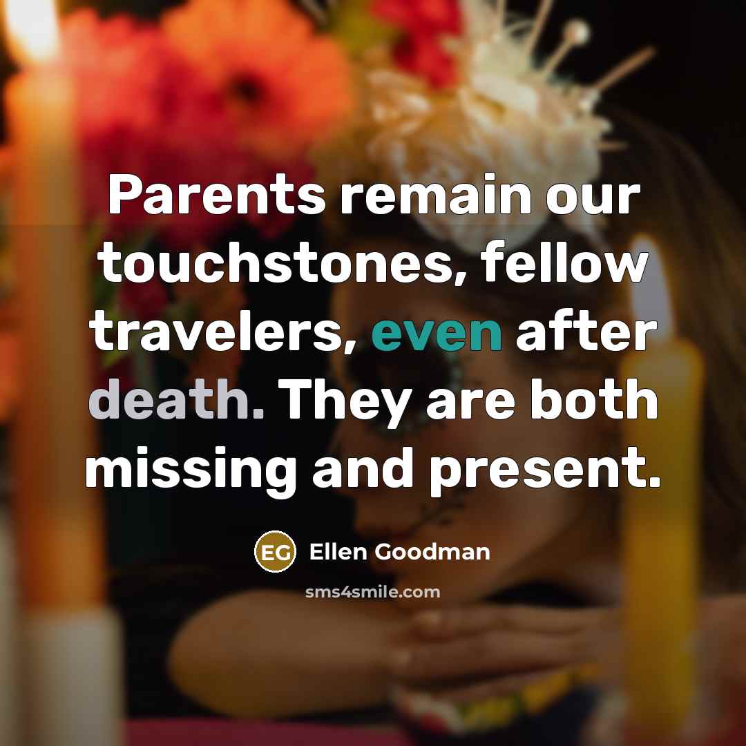 “Parents remain our touchstones, fellow travelers, even after death. They…” quote by Ellen Goodman