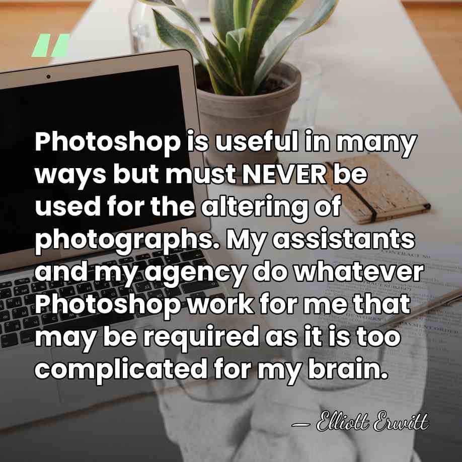 Photoshop is useful in many ways but must NEVER be used for&hellip; - Elliott Erwitt