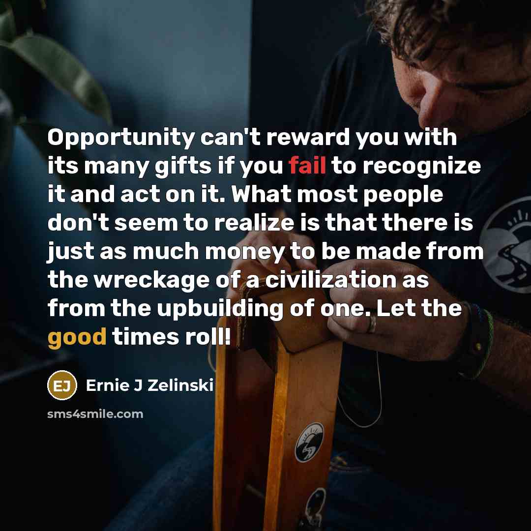 “Opportunity can't reward you with its many gifts if you…” quote by Ernie J Zelinski