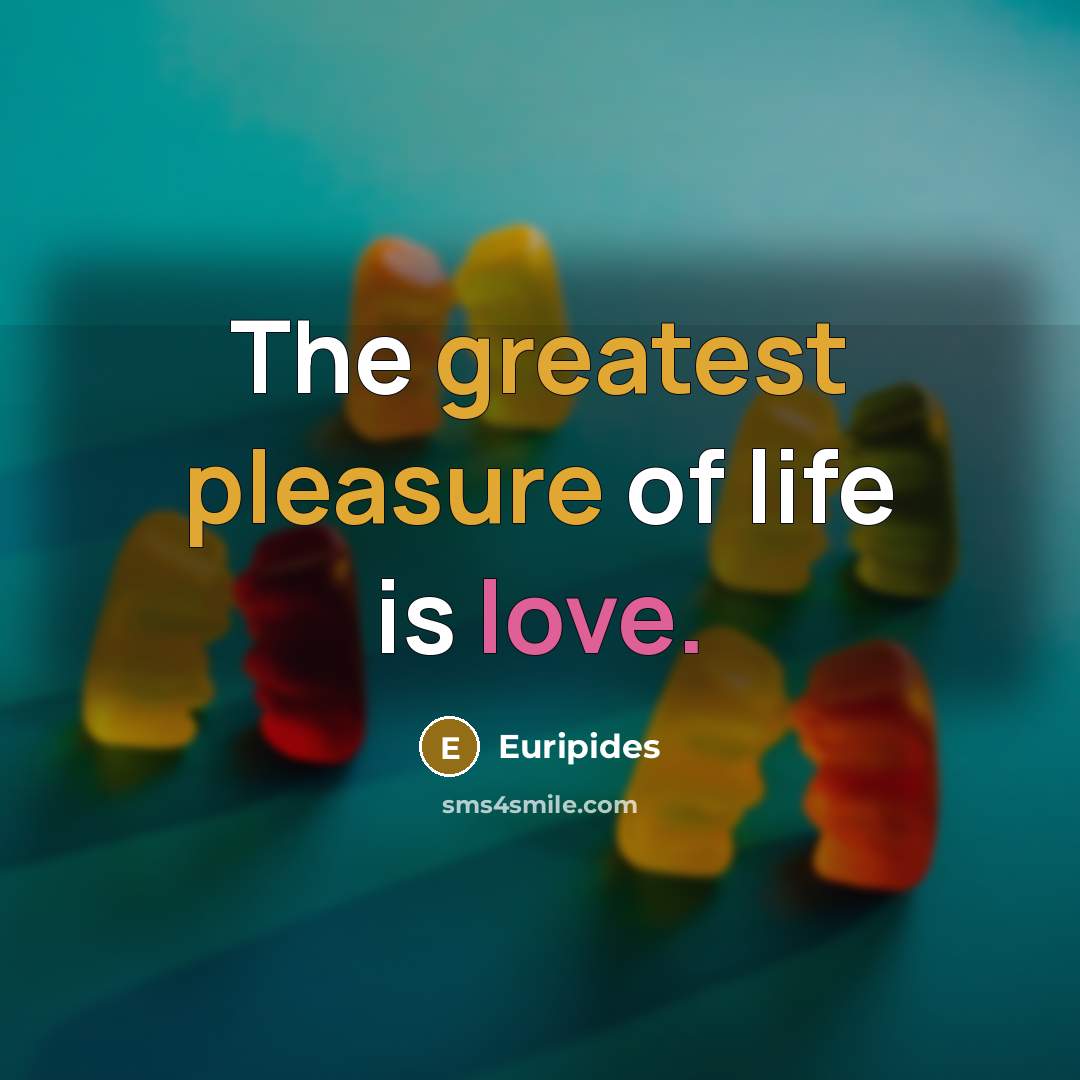 “The greatest pleasure of life is love.…” quote by Euripides