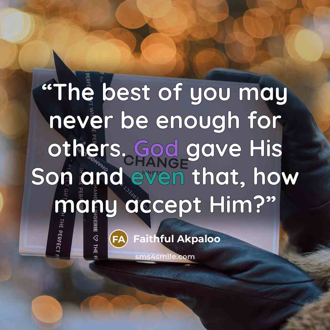 “The best of you may never be enough for others. God gave His Son and even that, how many accept Him?” quote by Faithful Akpaloo