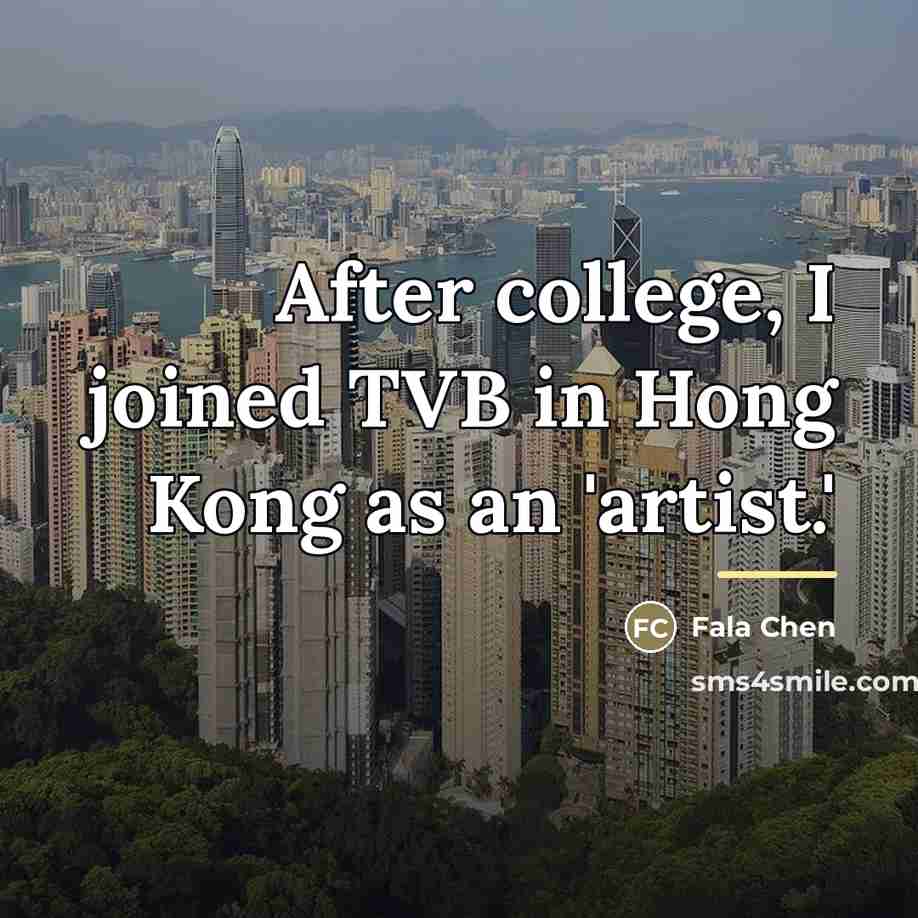 “After college, I joined TVB in Hong Kong as an…” quote by Fala Chen