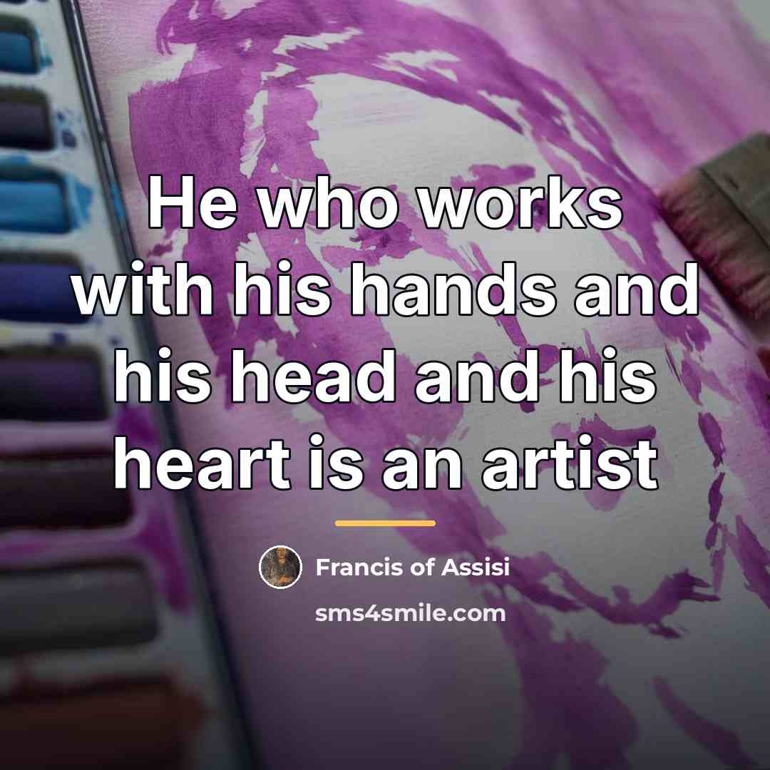 “He who works with his hands and his head and…” quote by Francis of Assisi