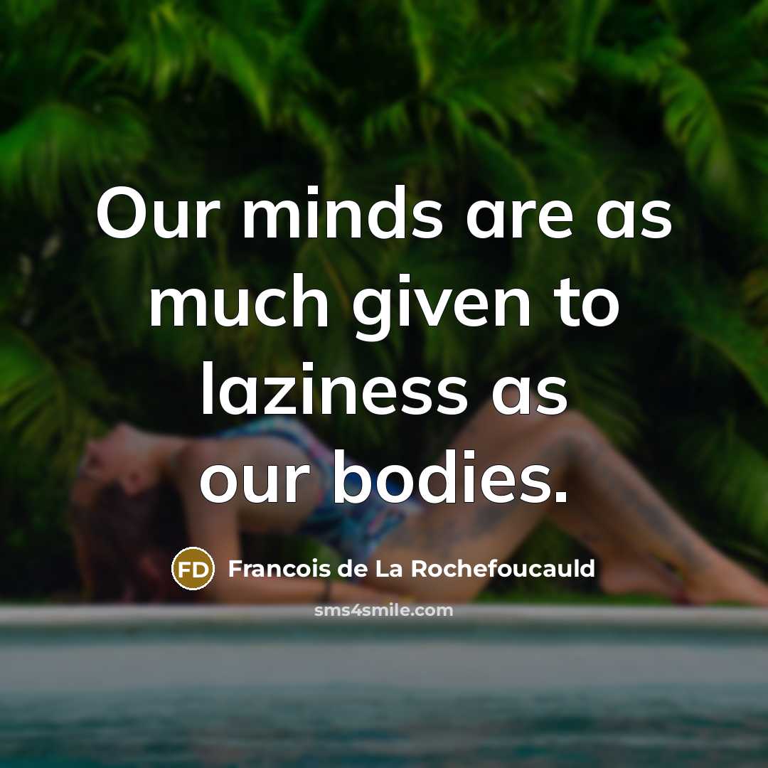 “Our minds are as much given to laziness as our…” quote by Francois de La Rochefoucauld