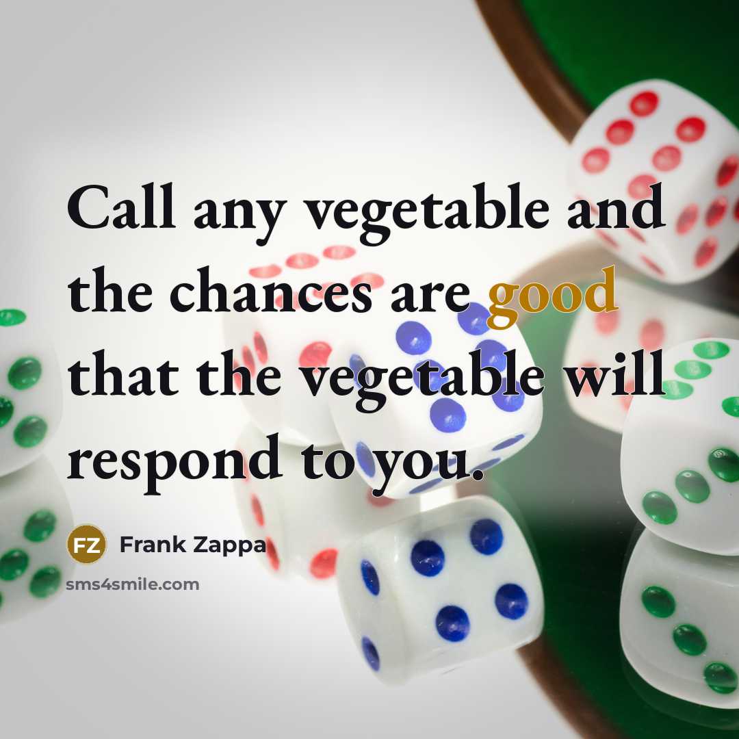 “Call any vegetable and the chances are good that the…” quote by Frank Zappa