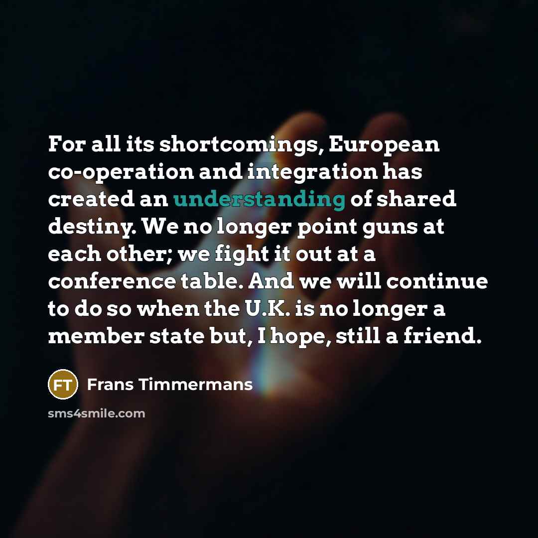 “For all its shortcomings, European co-operation and integration has created…” quote by Frans Timmermans