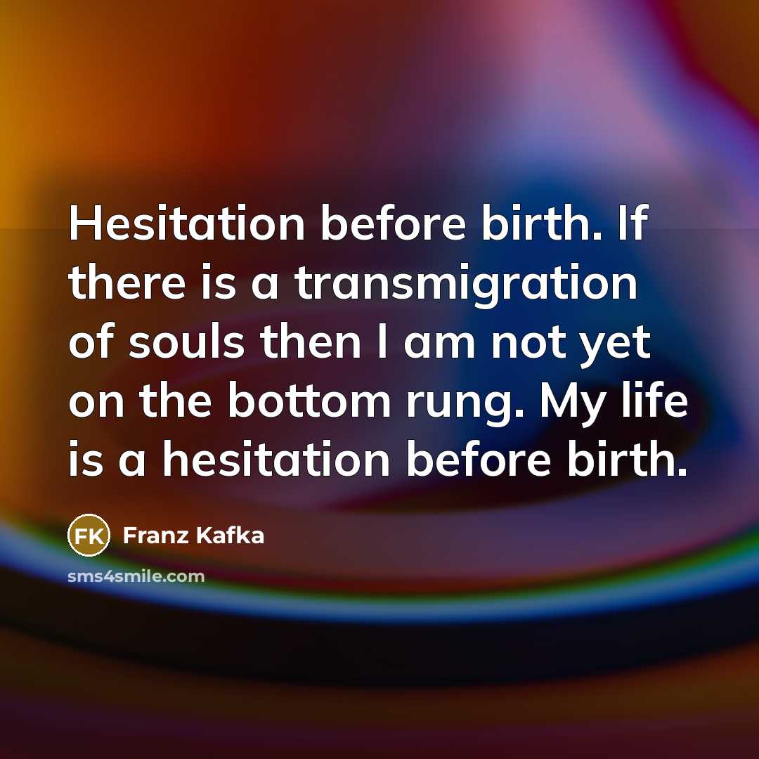 “Hesitation before birth. If there is a transmigration of souls…” quote by Franz Kafka