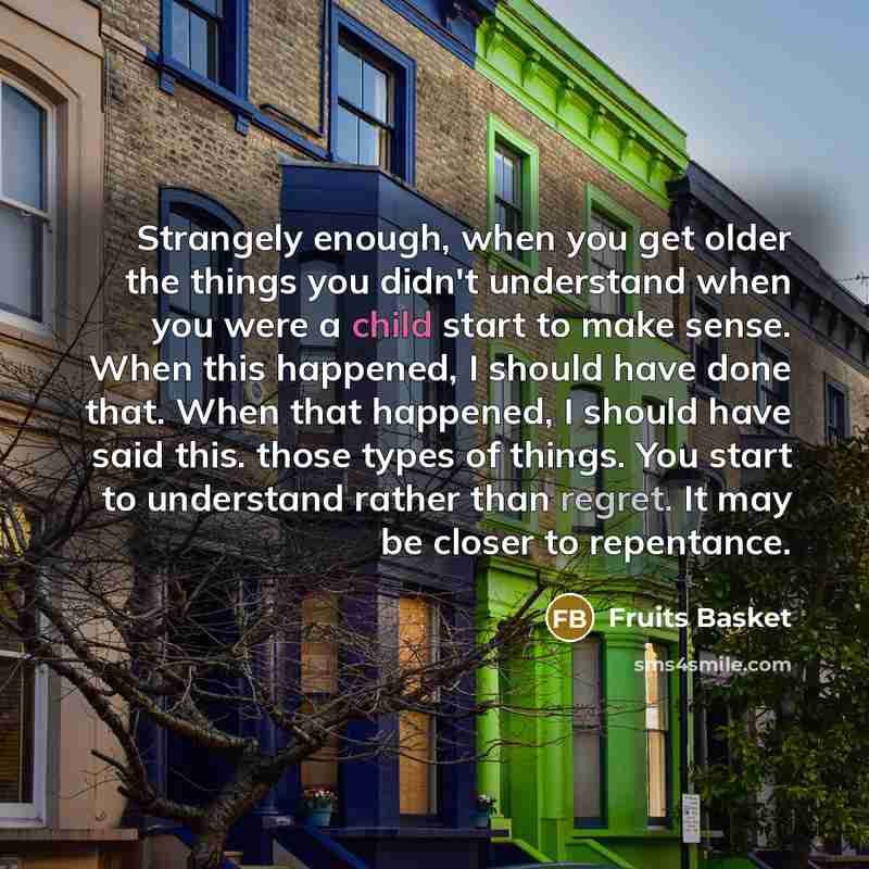 “Strangely enough, when you get older the things you didn't…” quote by Fruits Basket