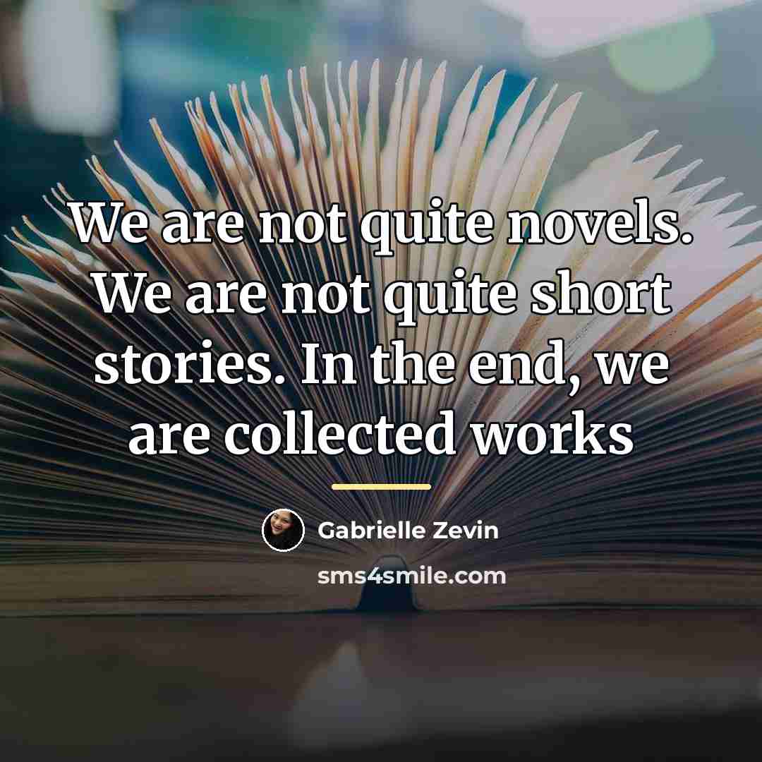 “We are not quite novels. We are not quite short…” quote by Gabrielle Zevin