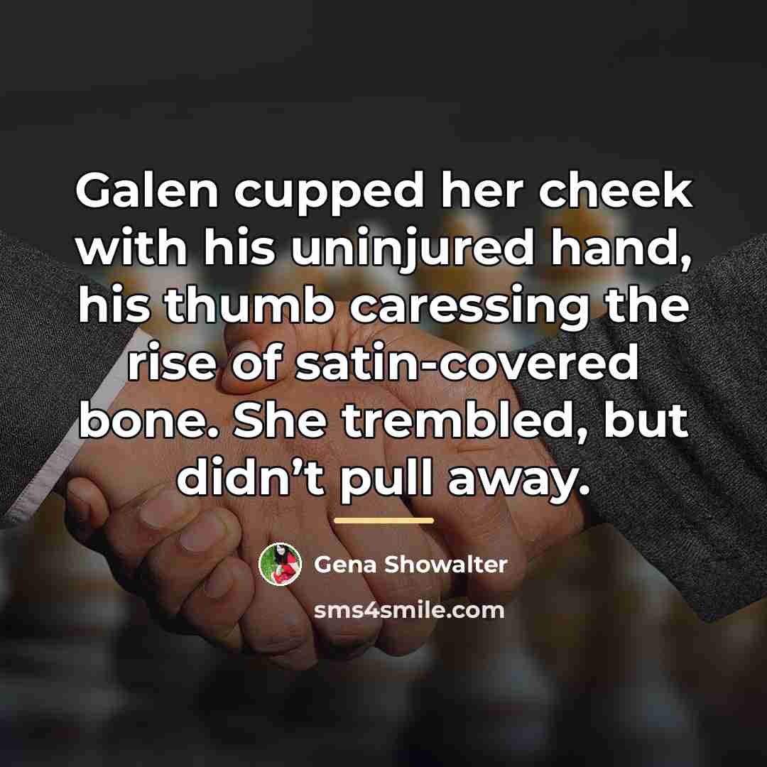 “Galen cupped her cheek with his uninjured hand, his thumb…” quote by Gena Showalter