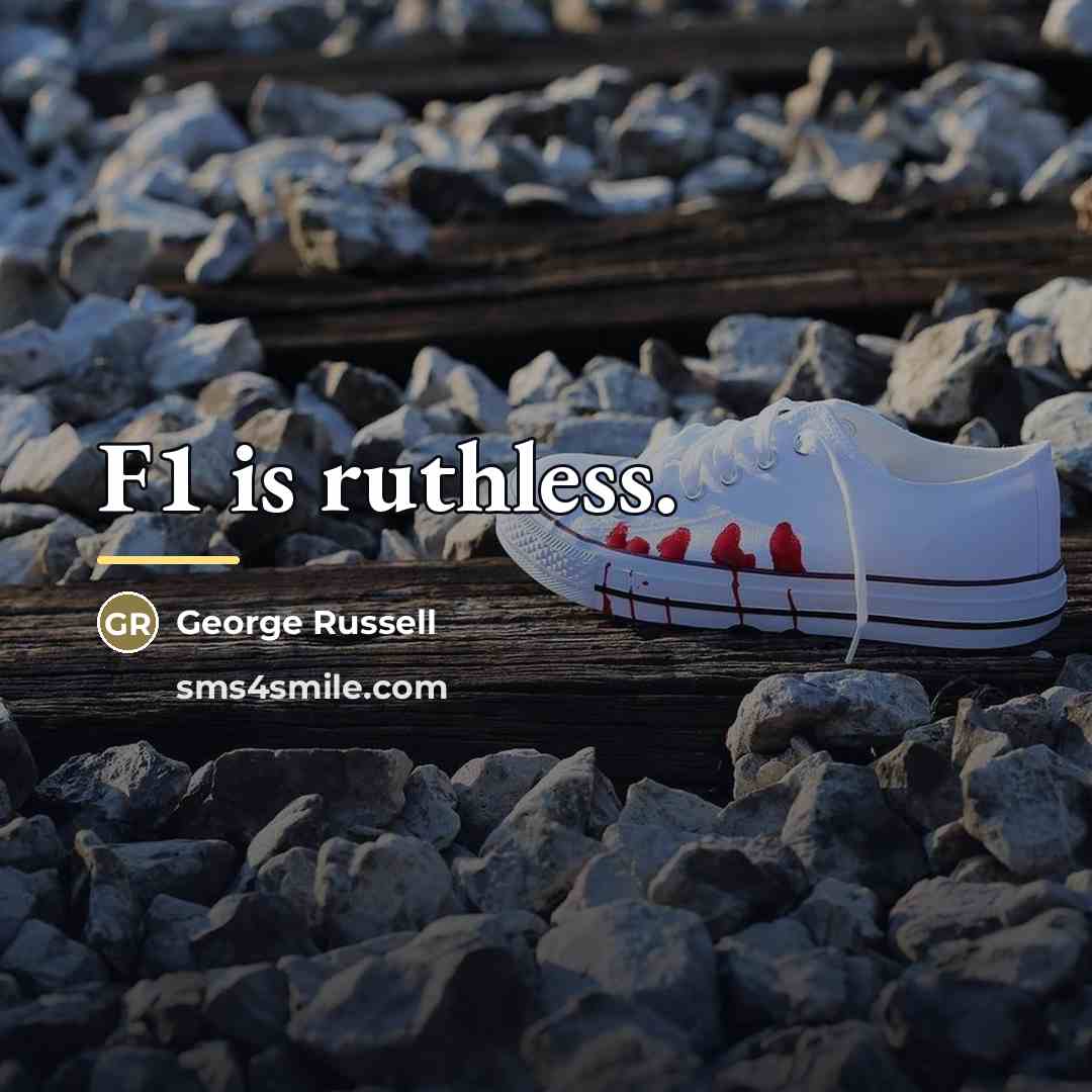 “F1 is ruthless.…” quote by George Russell