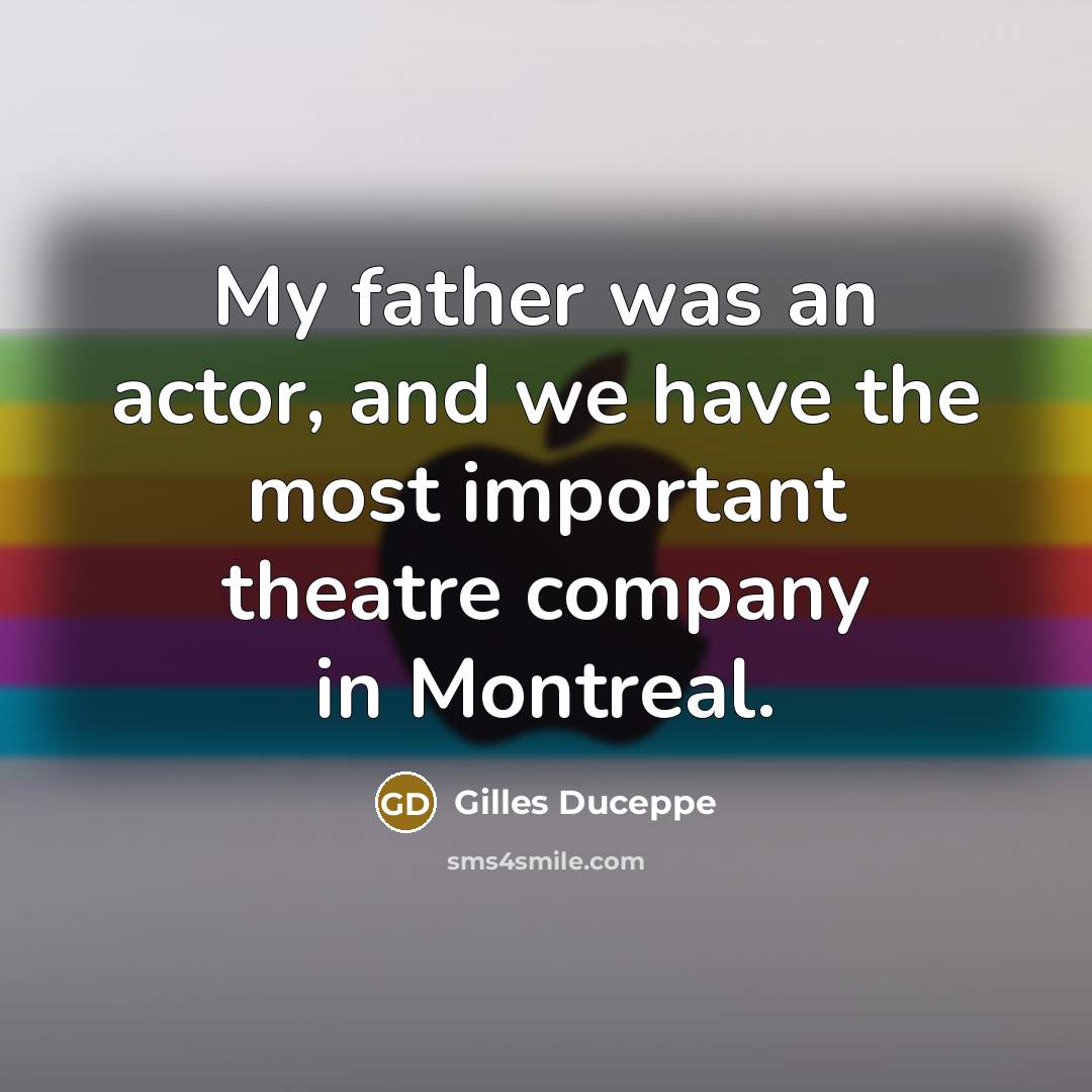 “My father was an actor, and we have the most…” quote by Gilles Duceppe
