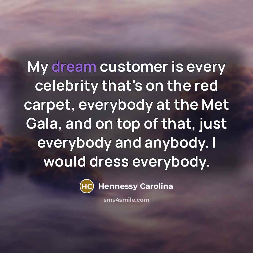 “My dream customer is every celebrity that's on the red…” quote by Hennessy Carolina