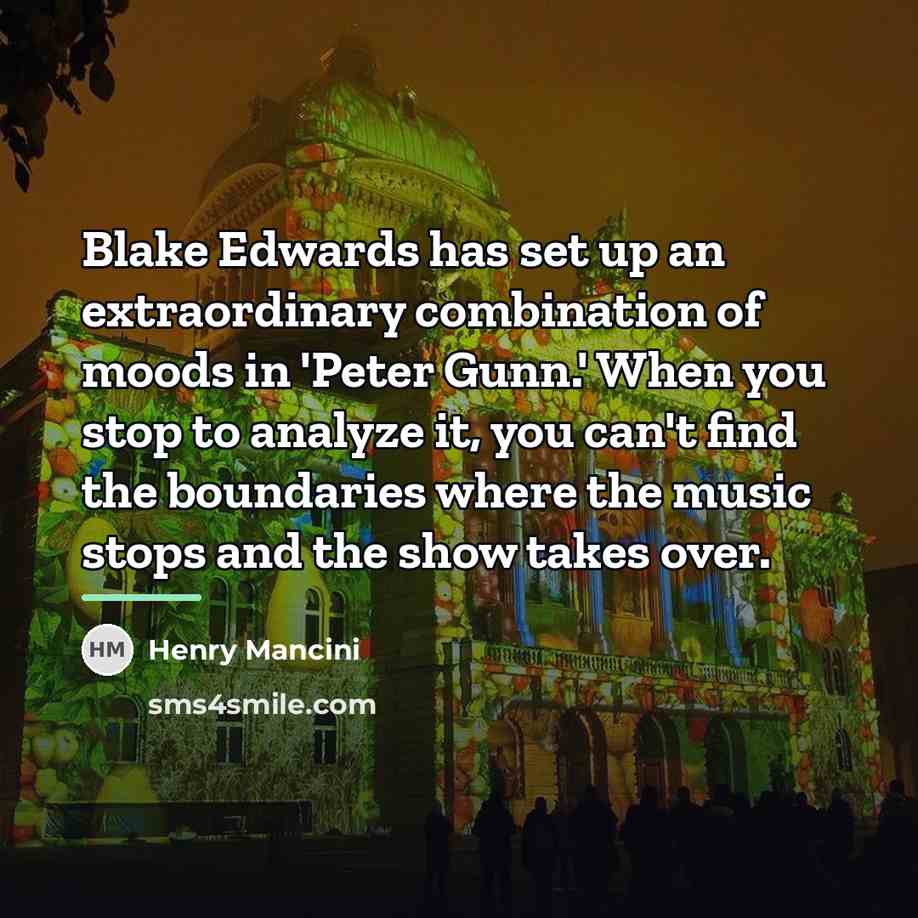 “Blake Edwards has set up an extraordinary combination of moods…” quote by Henry Mancini