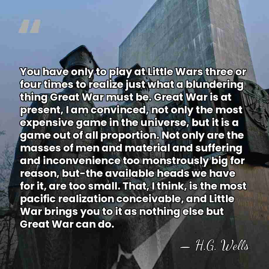 You have only to play at Little Wars three or four times&hellip; - H.G. Wells