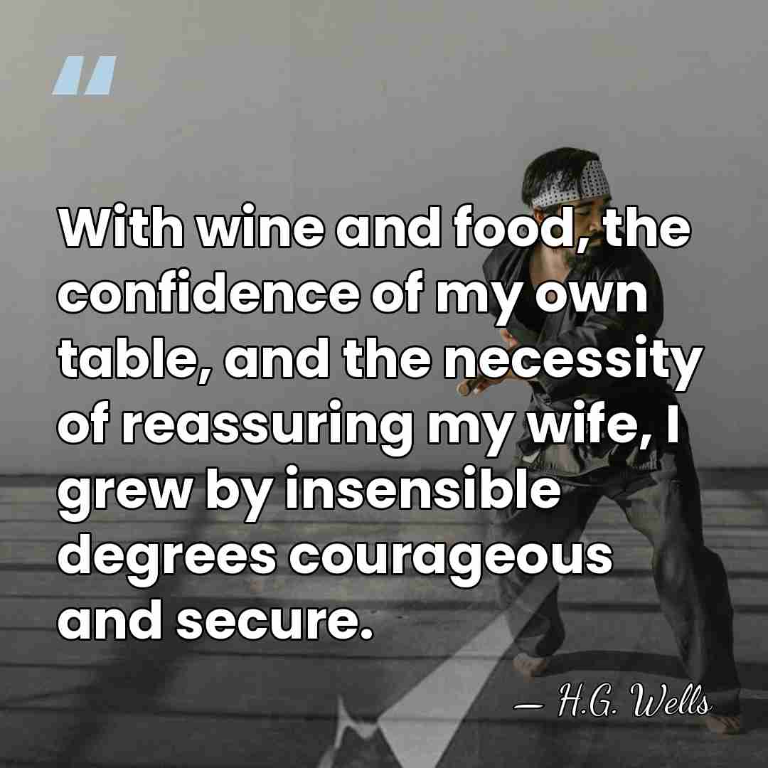 With wine and food, the confidence of my own table, and the&hellip; - H.G. Wells