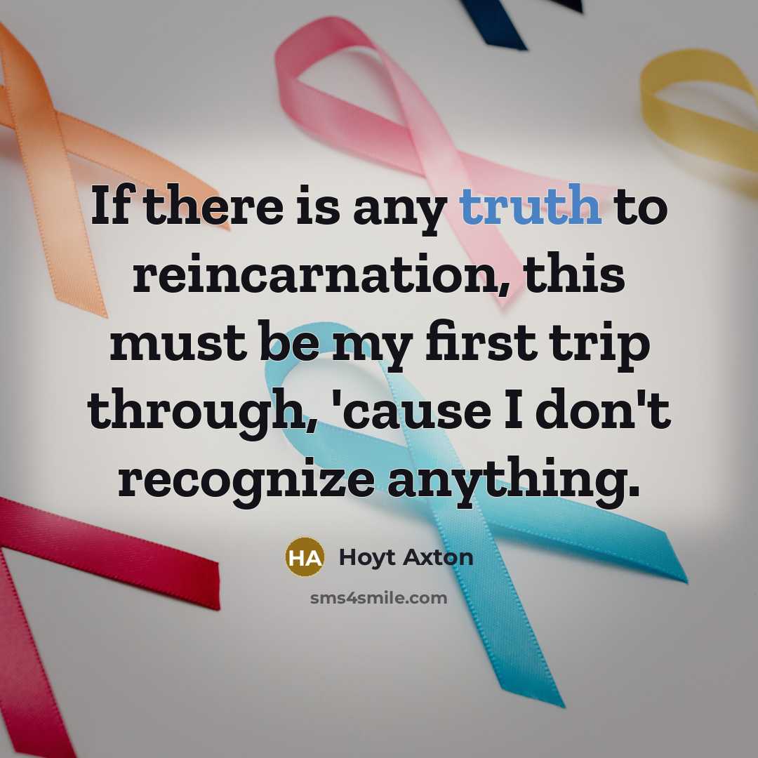 “If there is any truth to reincarnation, this must be…” quote by Hoyt Axton