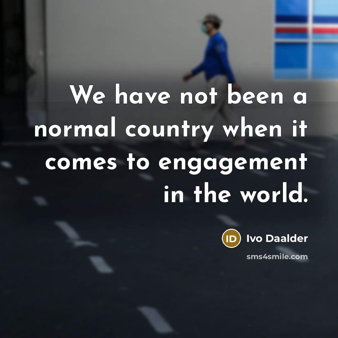 “We have not been a normal country when it comes…” quote by Ivo Daalder