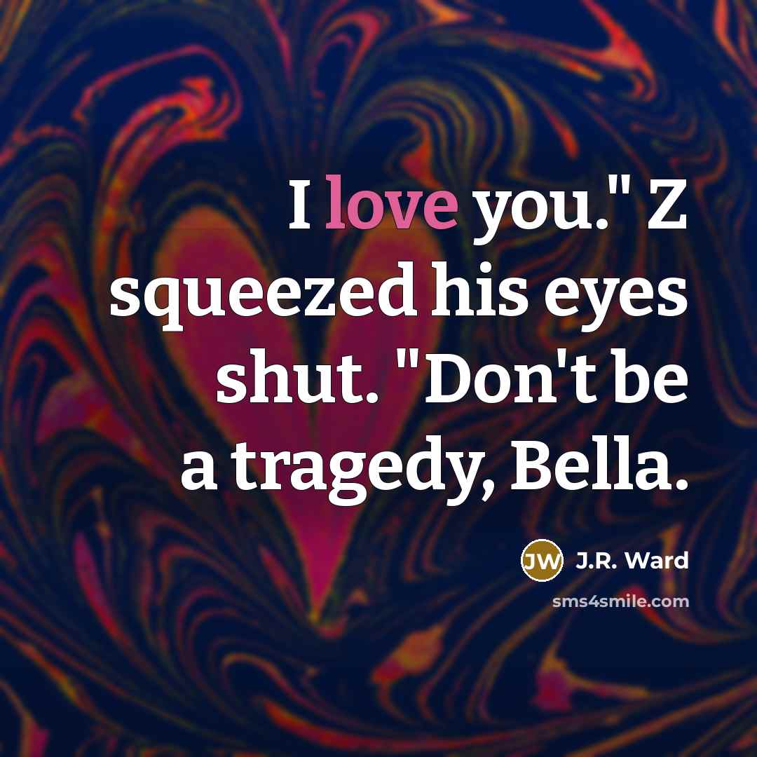 “I love you." Z squeezed his eyes shut. "Don't be…” quote by J.R. Ward
