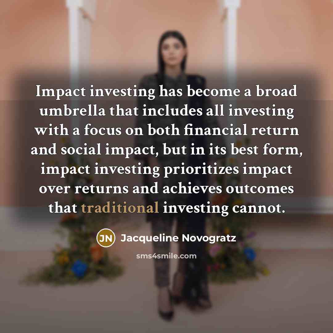 “Impact investing has become a broad umbrella that includes all…” quote by Jacqueline Novogratz