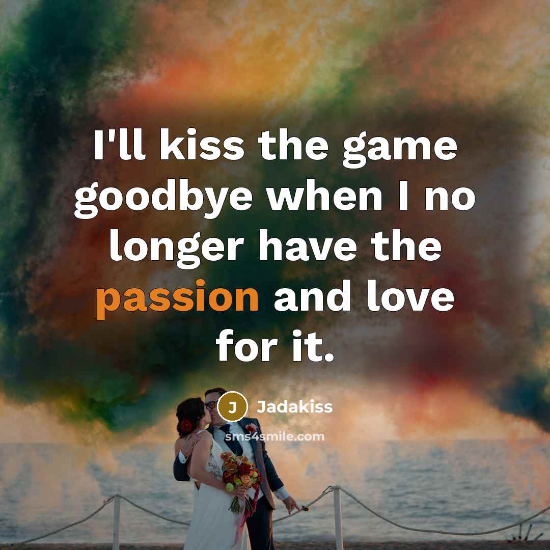 “I'll kiss the game goodbye when I no longer have…” quote by Jadakiss